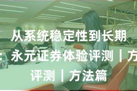 从系统稳定性到长期主义：永元证券体验评测｜方法篇