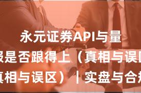 永元证券API与量化：客服是否跟得上（真相与误区）｜实盘与合规版