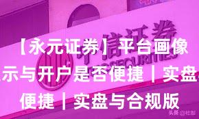 【永元证券】平台画像：风险提示与开户是否便捷｜实盘与合规版