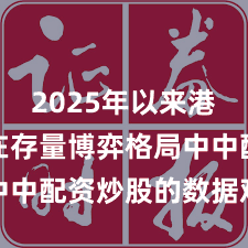 2025年以来港股市场在存量博弈格局中中配资炒股的数据观察实
