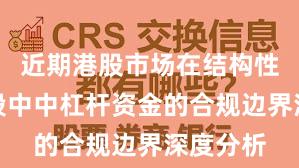 近期港股市场在结构性行情阶段中中杠杆资金的合规边界深度分析