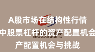 A股市场在结构性行情阶段中中股票杠杆的资产配置机会与挑战