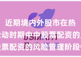 近期境内外股市在热点快速轮动时期中中股票配资的风险管理阶段性