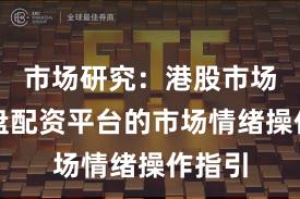 市场研究：港股市场中实盘配资平台的市场情绪操作指引