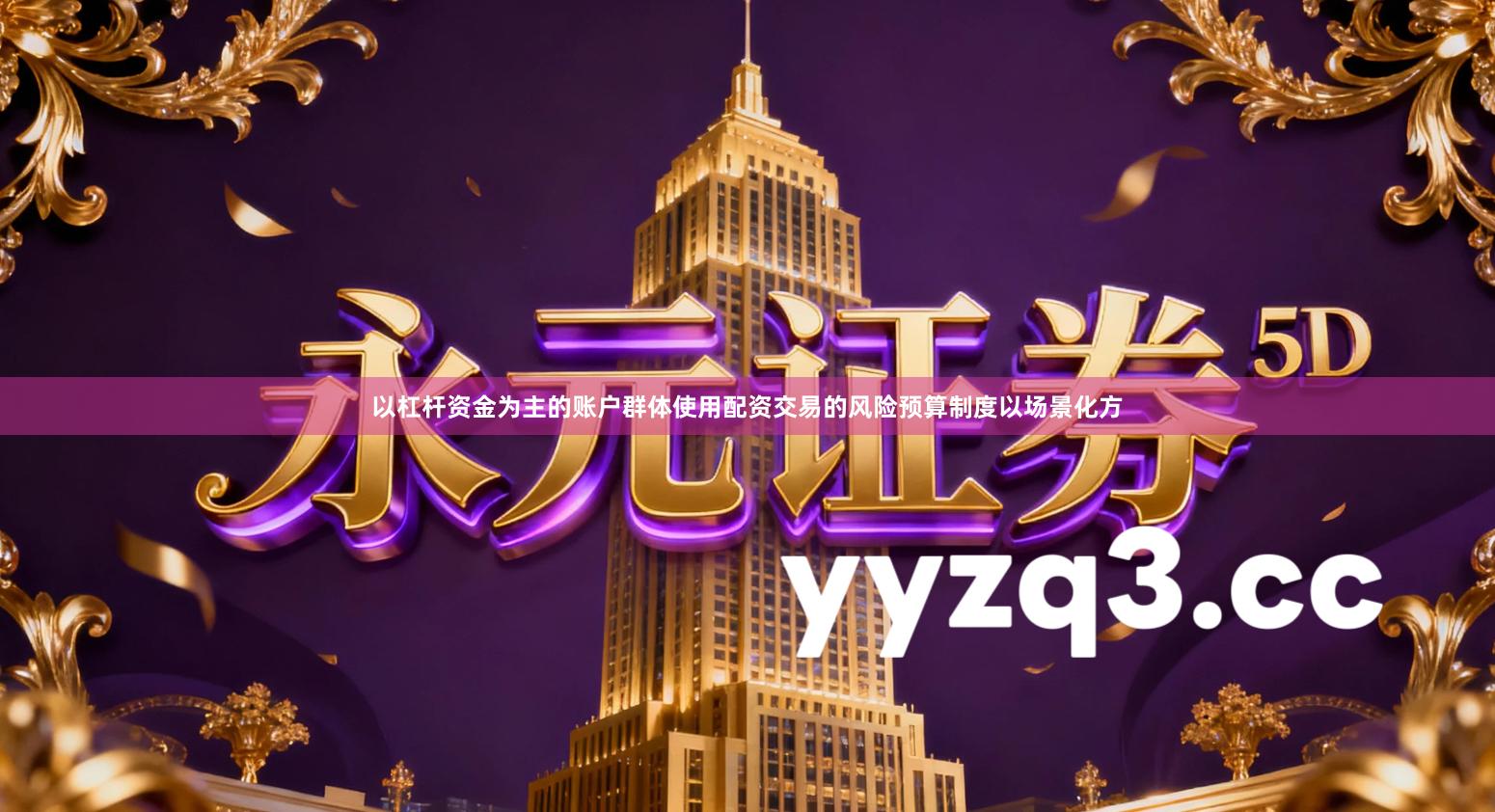 以杠杆资金为主的账户群体使用配资交易的风险预算制度以场景化方