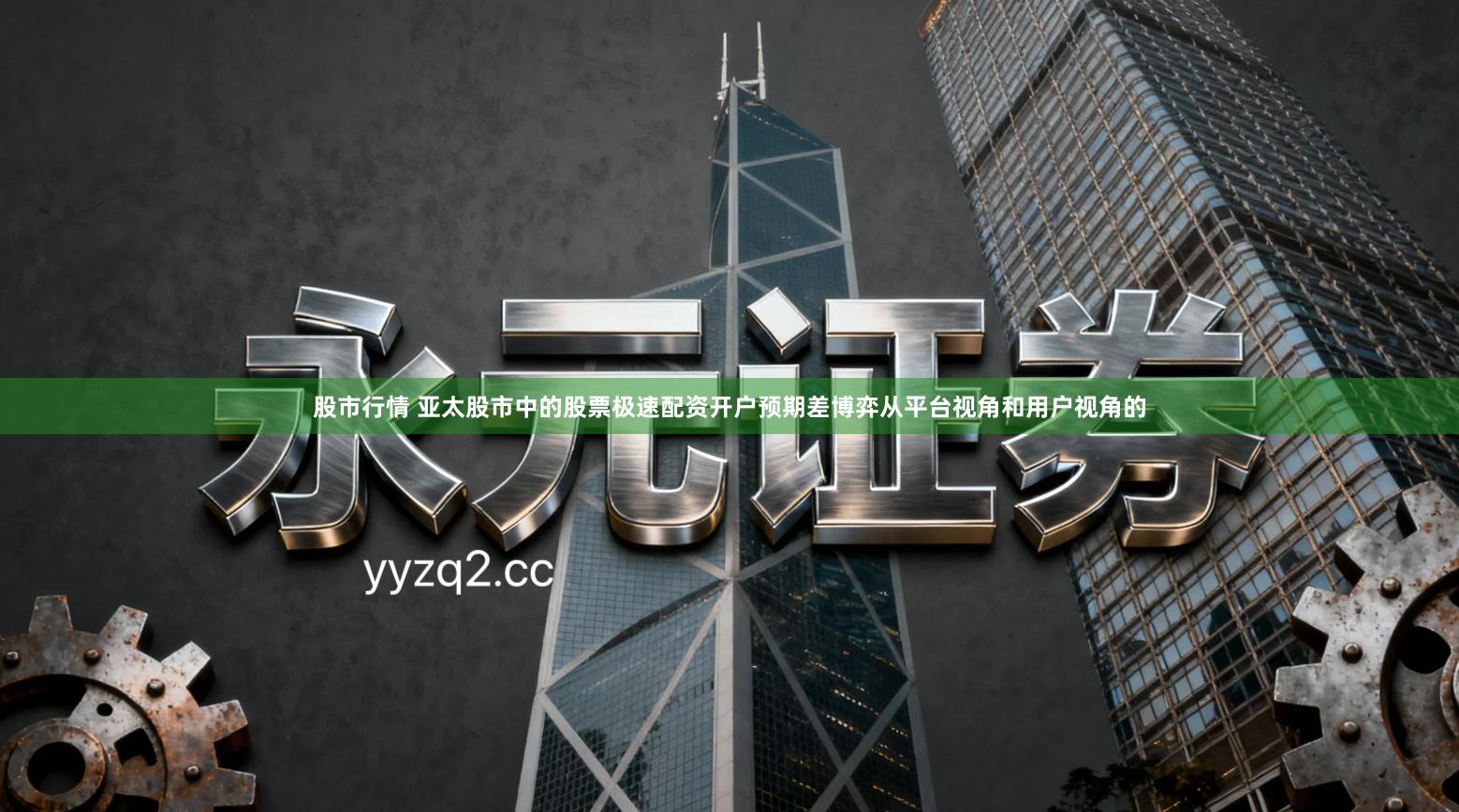 股市行情 亚太股市中的股票极速配资开户预期差博弈从平台视角和用户视角的